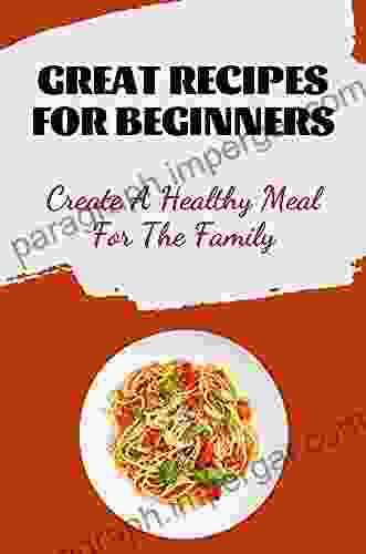 Great Recipes For Beginners: Create A Healthy Meal For The Family: Awesome Stew Recipes