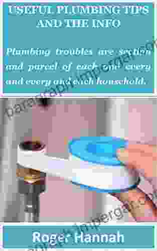 USEFUL PLUMBING TIPS AND THE INFO: Plumbing Troubles Are Section And Parcel Of Each And Every And Every And Each Household