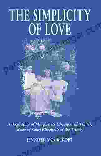 The Simplicity of Love: A Biography of Marguerite Chevignard (Guite) Sister of Saint Elizabeth of the Trinity