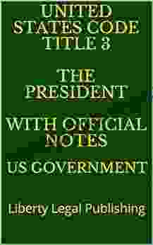 UNITED STATES CODE TITLE 3 THE PRESIDENT WITH OFFICIAL NOTES : Liberty Legal Publishing