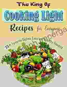 The King Of Cooking Light Recipes for Everyone: 75+ Favorite Dishes Easy and Healthy Recipes