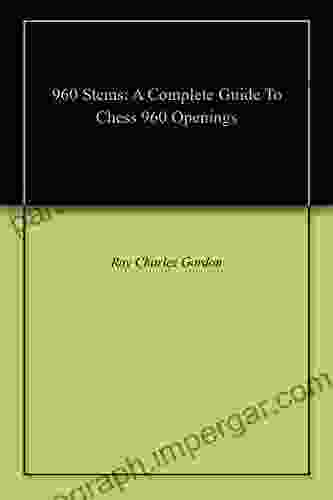 960 Stems: A Complete Guide To Chess 960 Openings