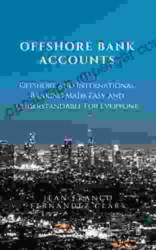 Offshore Bank Accounts: Offshore And International Banking Made Easy And Understandable