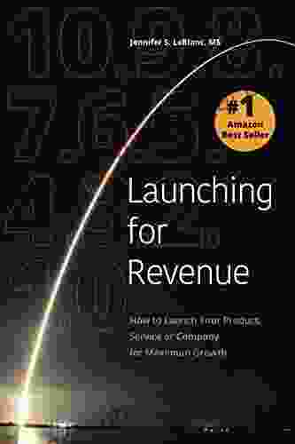 Launching For Revenue: How To Launch Your Product Service Or Company For Maximum Growth