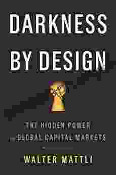 Darkness By Design: The Hidden Power In Global Capital Markets