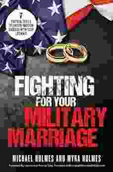 Fighting For Your Military Marriage: 7 Critical Skills To Ensure Mission Success With Your Lifemate