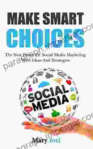 MAKE SMART CHOICES:: The New Power Of Social Media Marketing With Ideas And Strategies