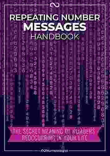 Repeating Number Messages Handbook: The Secret Meaning Of Numbers Reoccurring In Your Life