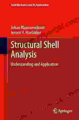 Structural Shell Analysis: Understanding And Application (Solid Mechanics And Its Applications 200)