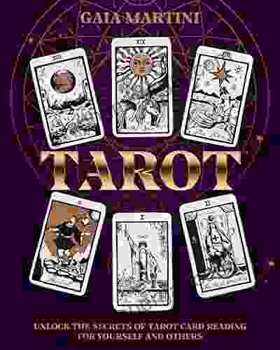 TAROT: UNLOCK THE SECRETS OF TAROT CARD READING FOR YOURSELF AND FOR OTHERS