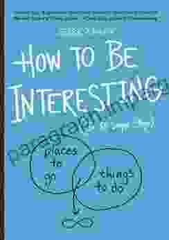 How to Be Interesting: (In 10 Simple Steps)