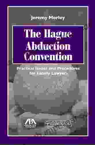 The Hague Abduction Convention: Practical Issues And Procedures For Family Lawyers