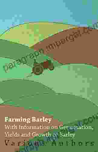 Farming Barley With Information On Germination Yields And Growth Of Barley