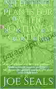 Selecting Plants For Pacific Northwest Gardens: A List Of Lists Curated For Home Gardeners Landscapers Designers Architects Nurserypeople Garden Coaches And Plant Lovers Of All Kinds