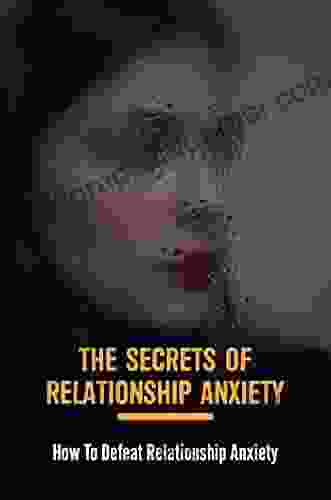 The Secrets Of Relationship Anxiety: How To Defeat Relationship Anxiety