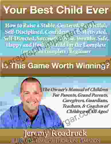 Your Best Child Ever: Is This Game Worth Winning? How To Raise A Stable Centered Respectful Self Disciplined Confident Self Motivated Self Directed Successful Guardians Teachers And Coaches 1)