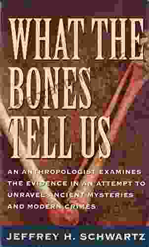 What The Bones Tell Us: An Anthropologist Examines The Evidence In An Attempt To Unravel Ancient Mysteries And Modern Crimes