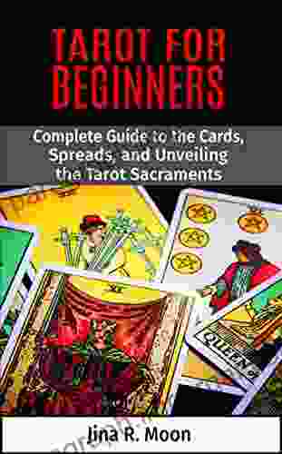 Tarot For Beginners: Complete Guide To The Cards Spreads And Unveiling The Tarot Sacraments