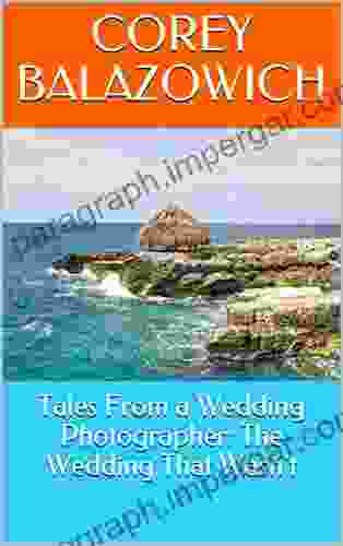 Tales From A Wedding Photographer: The Wedding That Wasn T: A Short Story About A Wedding That Was Anything But Ordinary