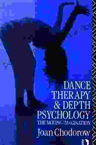 Dance Therapy And Depth Psychology: The Moving Imagination