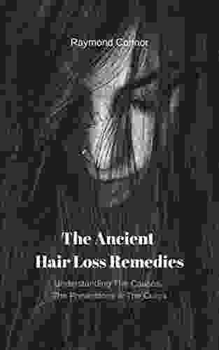 The Ancient Hair Loss Remedies: Understanding The Causes The Preventions The Cures