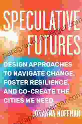 Speculative Futures: Design Approaches To Navigate Change Foster Resilience And Co Create The Cities We Need