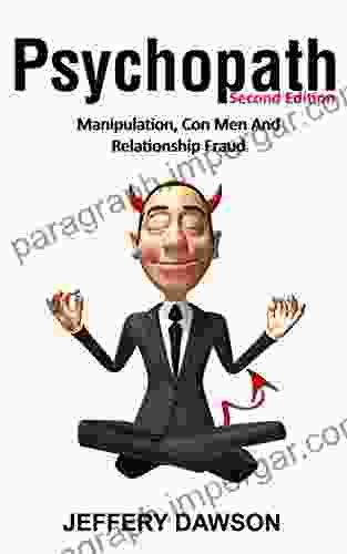 PSYCHOPATH: Manipulation Con Men And Relationship Fraud (Personality Disorders Sociopath Mood Disorders Difficult Relationships Con Artists Lying)