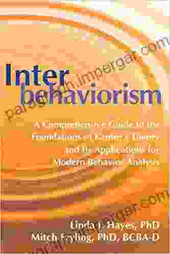 Interbehaviorism: A Comprehensive Guide To The Foundations Of Kantor S Theory And Its Applications For Modern Behavior Analysis