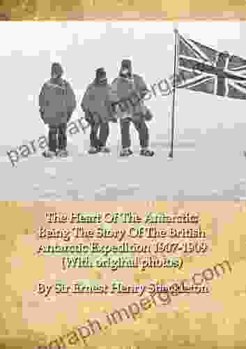 The Heart Of The Antarctic: Being The Story Of The British Antarctic Expedition 1907 1909 (With Original Photos)