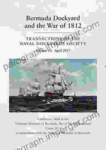 Bermuda Dockyard And The War Of 1812: Conference Held At The National Museum Of Bermuda Royal Naval Dockyard 9 June 2024 In Association With The National Of The Naval Dockyards Society)