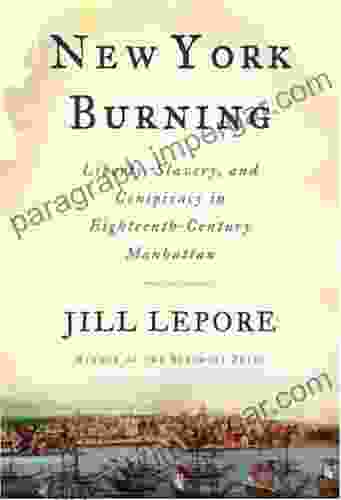 New York Burning: Liberty Slavery and Conspiracy in Eighteenth Century Manhattan