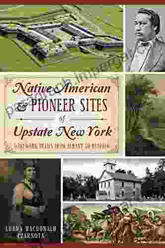 Native American Pioneer Sites Of Upstate New York: Westward Trails From Albany To Buffalo