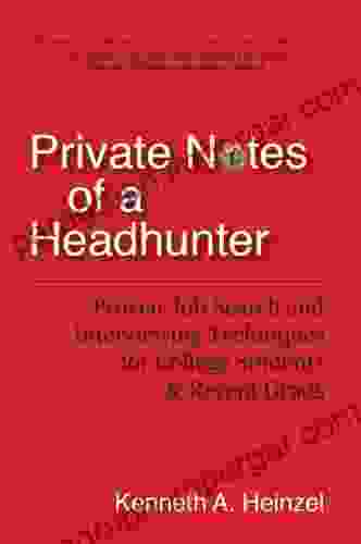 Private Notes Of A Headhunter: Proven Job Search And Interviewing Techniques For College Students And Recent Grads