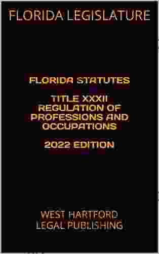 FLORIDA STATUTES TITLE XXXII REGULATION OF PROFESSIONS AND OCCUPATIONS 2024 EDITION: WEST HARTFORD LEGAL PUBLISHING