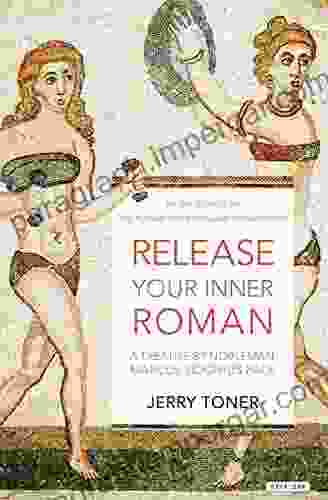 Release Your Inner Roman: A Treatise By Nobleman Marcus Sidonius Falx