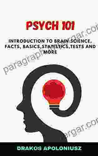 PSYCH 101: INTRODUCTION TO BRAIN SCIENCE FACTS BASICS STATISTICS TESTS AND MORE