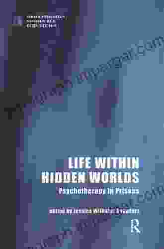 Life Within Hidden Worlds: Psychotherapy In Prisons (The Forensic Psychotherapy Monograph Series)