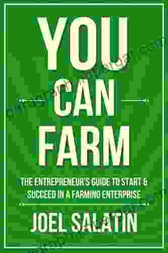 You Can Farm: The Entrepreneur S Guide To Start Succeed In A Farming Enterprise