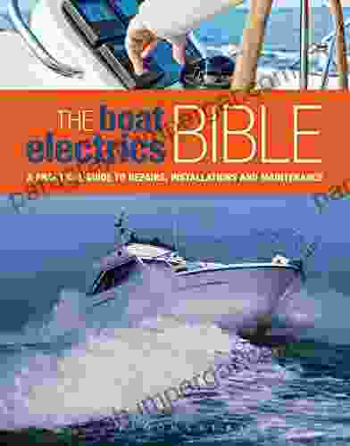 The Boat Electrics Bible: A Practical Guide To Repairs Installations And Maintenance On Yachts And Motorboats