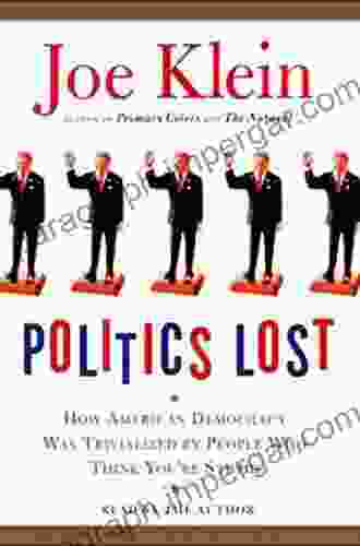 Politics Lost: How American Democracy Was Trivialized By People Who Think You Re Stupid