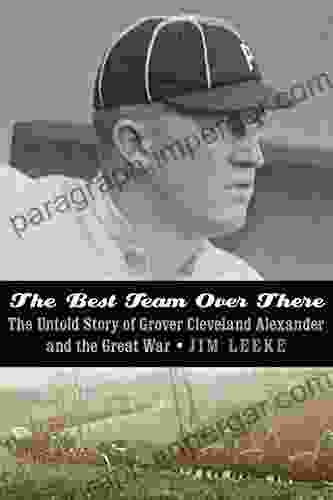 The Best Team Over There: The Untold Story Of Grover Cleveland Alexander And The Great War