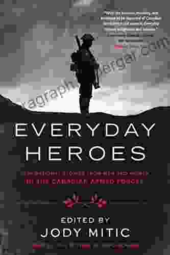 Everyday Heroes: Inspirational Stories From Men And Women In The Canadian Armed Forces