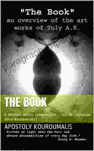 The Book: A Filmaker Artists Compendium Toly AK (Apostoly Peter Kouroumalis)