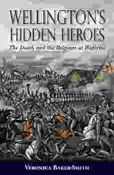 Wellington S Hidden Heroes: The Dutch And The Belgians At Waterloo