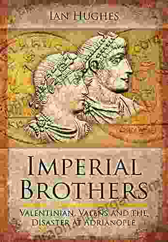 Imperial Brothers: Valentinian Valens And The Disaster At Adrianople