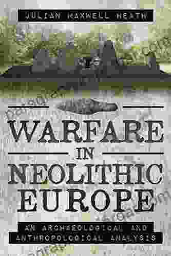 Warfare In Neolithic Europe: An Archaeological And Anthropological Analysis