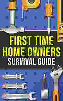 First Time Homeowner S Survival Guide: What You Ll Need What To Know How To Navigate The World Of Homeownership