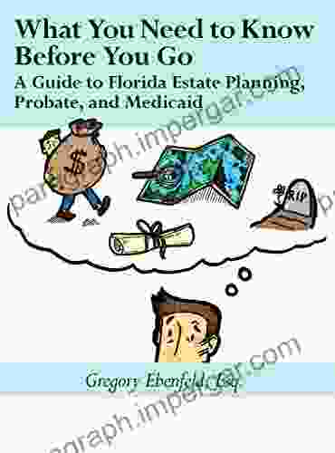 What You Need To Know Before You Go: A Guide To Florida Estate Planning Probate And Medicaid