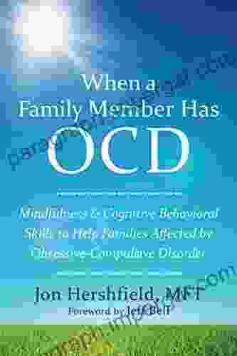 When A Family Member Has OCD: Mindfulness And Cognitive Behavioral Skills To Help Families Affected By Obsessive Compulsive Disorder