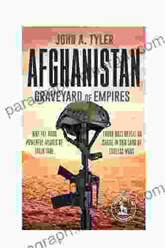 Afghanistan: Graveyard of Empires: Why the Most Powerful Armies of Their Time Found Only Defeat or Shame in This Land of Endless Wars